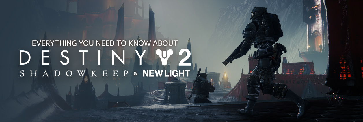 You to Know about Destiny 2: Shadowkeep and New Light